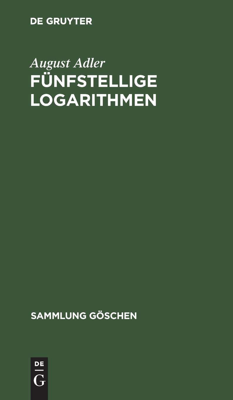 Fünfstellige Logarithmen: Mit mehreren graphischen Rechentafeln und häufig vorkommenden Zahlenwerten (Sammlung Göschen, 423, Band 423) Mathematics
