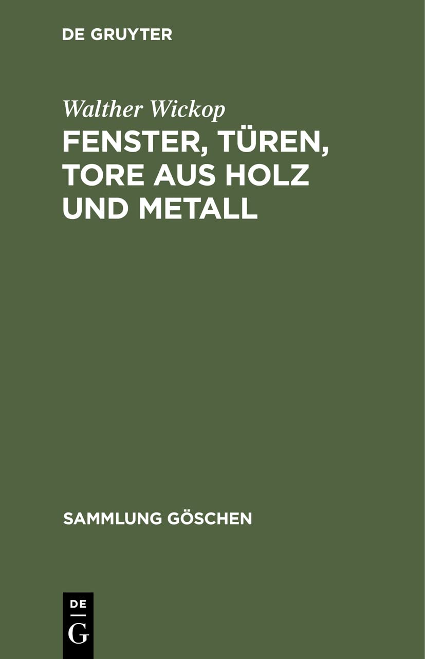Fenster, Türen, Tore aus Holz und Metall: Eine Anleitung zu ihrer guten Gestaltung, wirtschaftlichen Bemessung und handwerksgerechten Konstruktion (Sammlung Göschen, 1092) Architecture