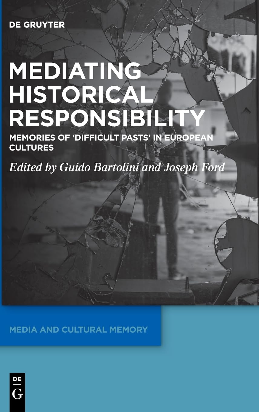 Mediating Historical Responsibility: Memories of 'Difficult Pasts' in European Cultures book