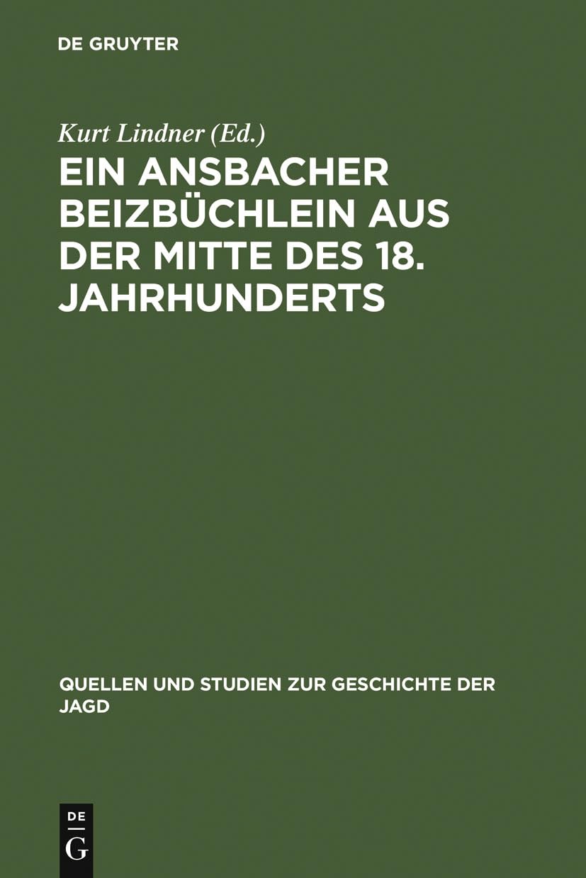 Ein Ansbacher Beizbüchlein aus der Mitte des 18. Jahrhunderts (Quellen und Studien zur Geschichte der Jagd, 11, Band 11) Social Sciences