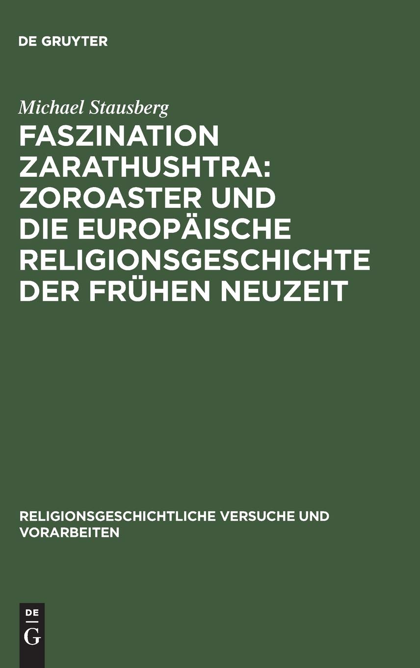 Faszination Zarathushtra : Zoroaster und die europäische Religionsgeschichte der frühen Neuzeit: Zoroaster Und Die Europäische ... Versuche und Vorarbeiten, 42,2, Band 42) Philosophy
