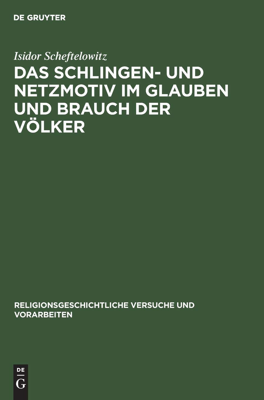 Das Schlingen- und Netzmotiv im Glauben und Brauch der Völker (Religionsgeschichtliche Versuche und Vorarbeiten, 12, 2, Band 12) Social Sciences