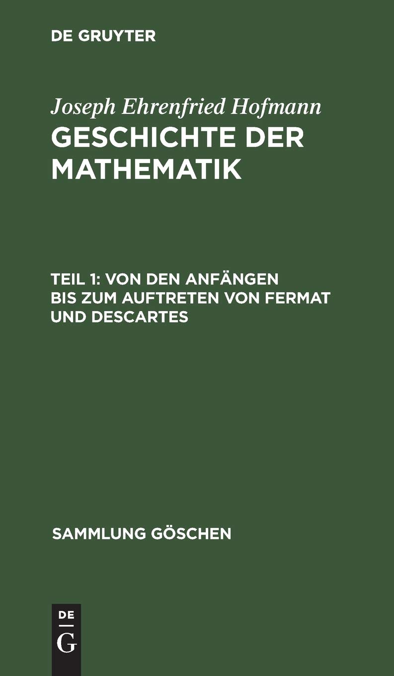 Von den Anfängen bis zum Auftreten von Fermat und Descartes: Aus; Geschichte Der Mathematik (Sammlung Göschen, 226/226a, Band 226) Business, Finance & Career