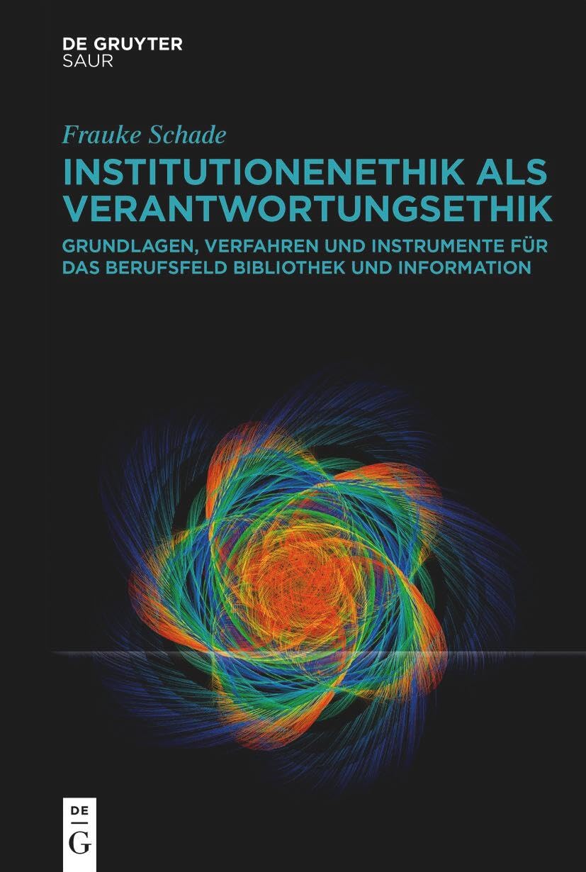 Institutionenethik als Verantwortungsethik: Grundlagen, Verfahren und Instrumente für das Berufsfeld Bibliothek und Information Social Sciences