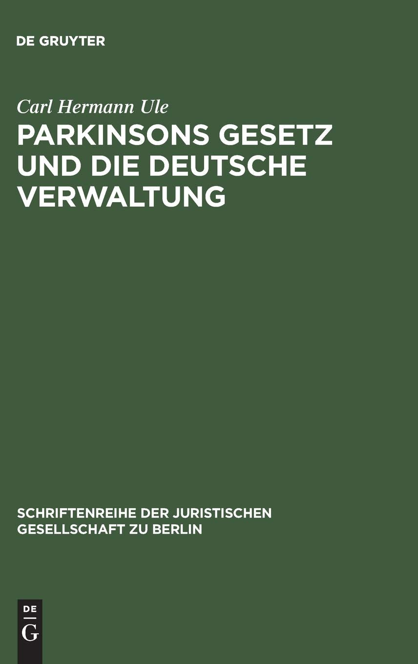 Parkinsons Gesetz und die deutsche Verwaltung: Vortrag gehalten vor der Berliner Juristische Gesellschaft am 4. März 1960 (Schriftenreihe der Juristischen Gesellschaft zu Berlin, 5, Band 5) Law