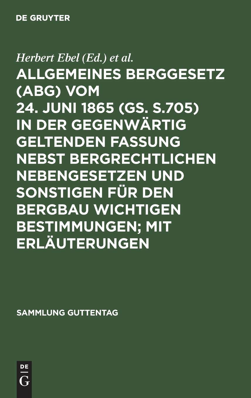 Allgemeines Berggesetz (ABG) vom 24. Juni 1865 (GS. S.705) in der gegenwärtig geltenden Fassung nebst bergrechtlichen Nebengesetzen und sonstigen für ... (Sammlung Guttentag, 257, Band 257) Law