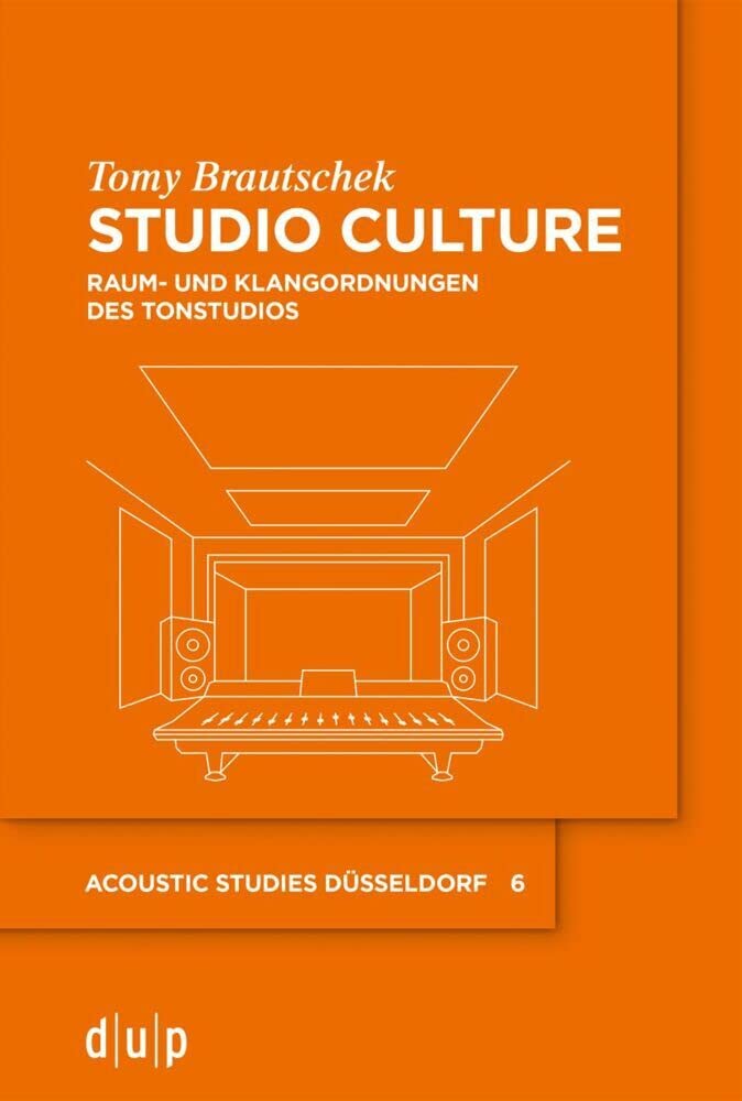 Studio Culture: Raum- und Klangordnungen des Tonstudios (acoustic studies düsseldorf, 6, Band 6) Social Sciences