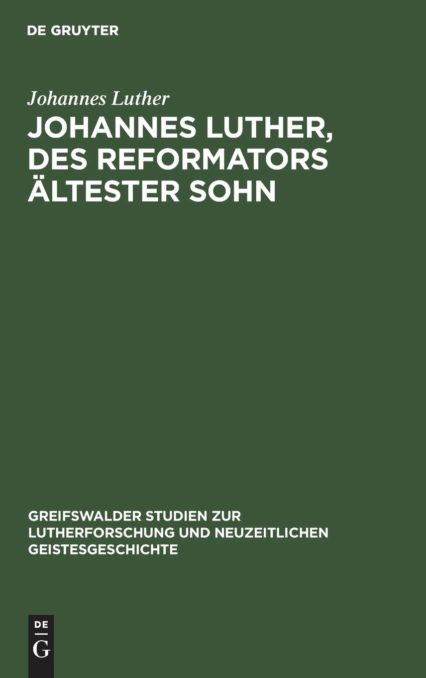 Johannes Luther, des Reformators ältester Sohn (Greifswalder Studien zur Lutherforschung und neuzeitlichen Geistesgeschichte, 1, Band 1) Religion & Esotericism