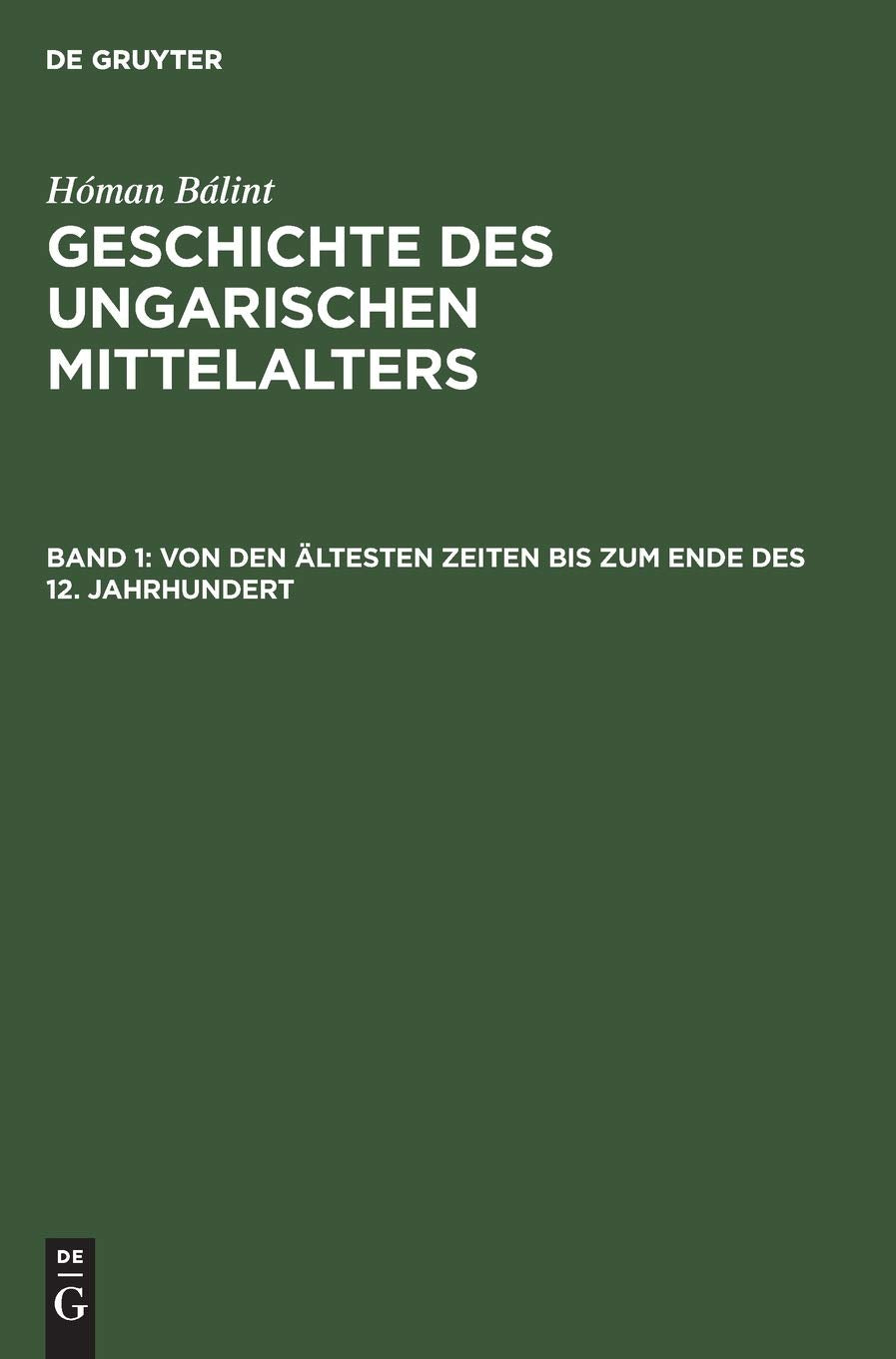 Von den ältesten Zeiten bis zum Ende des 12. Jahrhundert: Aus Geschichte des ungarischen Mittelalters; Übers. im Auftrag d. Ungar. Inst. an d. ... eingel. v. Prof. Dr. Konrad Schünemann Politics & History