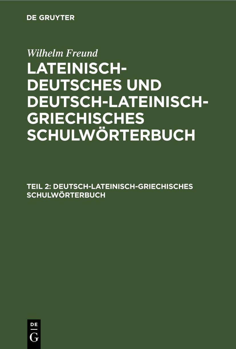 Deutsch-lateinisch-griechisches Schulwörterbuch: aus: Dr. Wilhelm Freund's ... Schulwörterbuch, Band 2) General education