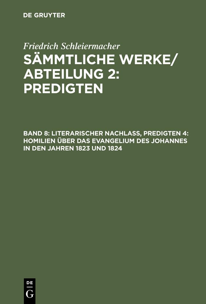 Literarischer Nachlaß, Predigten 4: Homilien über das Evangelium des Johannes in den Jahren 1823 und 1824: Homilien Über Das Evangelium Des ... Werke. Abteilung 2: Predigten, Band 4) Religion & Esotericism