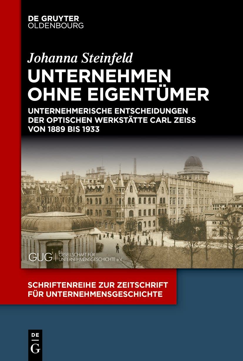 Unternehmen ohne Eigentümer: Unternehmerische Entscheidungen der Optischen Werkstätte Carl Zeiss von 1889 bis 1933 (Schriftenreihe zur Zeitschrift für Unternehmensgeschichte, 37, Band 37) Business, Finance & Career