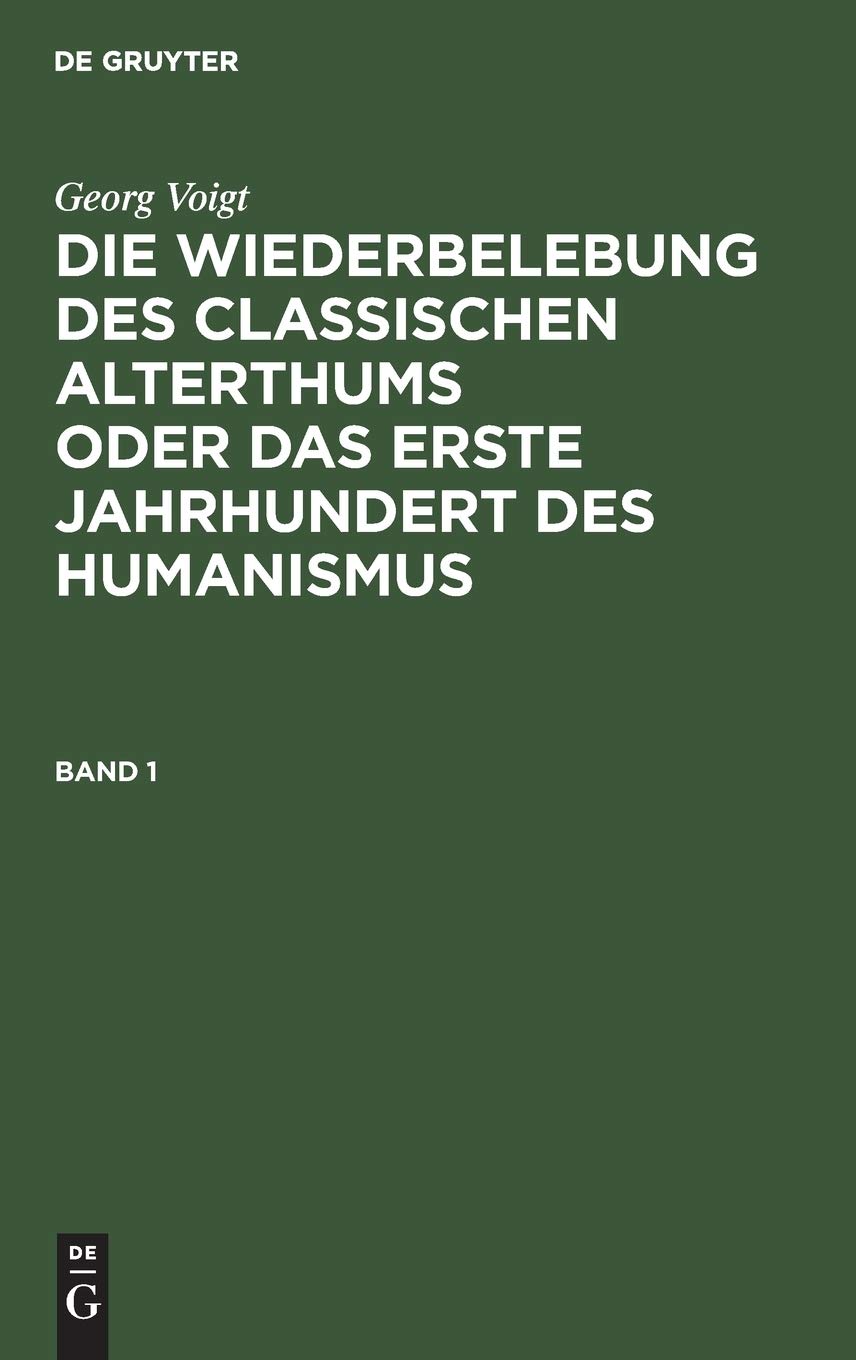 Georg Voigt: Die Wiederbelebung des classischen Alterthums oder das erste Jahrhundert des Humanismus. Band 1: In Zwei Bänden Philosophy