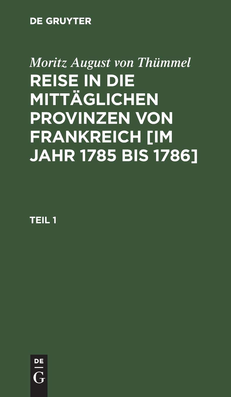 Moritz August von Thümmel: Reise in die mittäglichen Provinzen von Frankreich . Teil 1 Politics & History