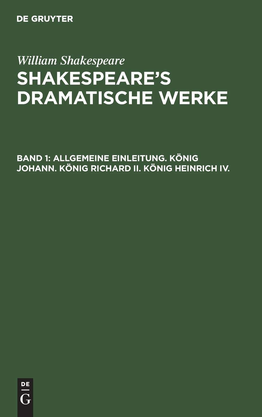 Allgemeine Einleitung. König Johann. König Richard II. König Heinrich IV.: Bd. 1 (William Shakespeare: Shakespeare’s dramatische Werke, Band 1) Drama