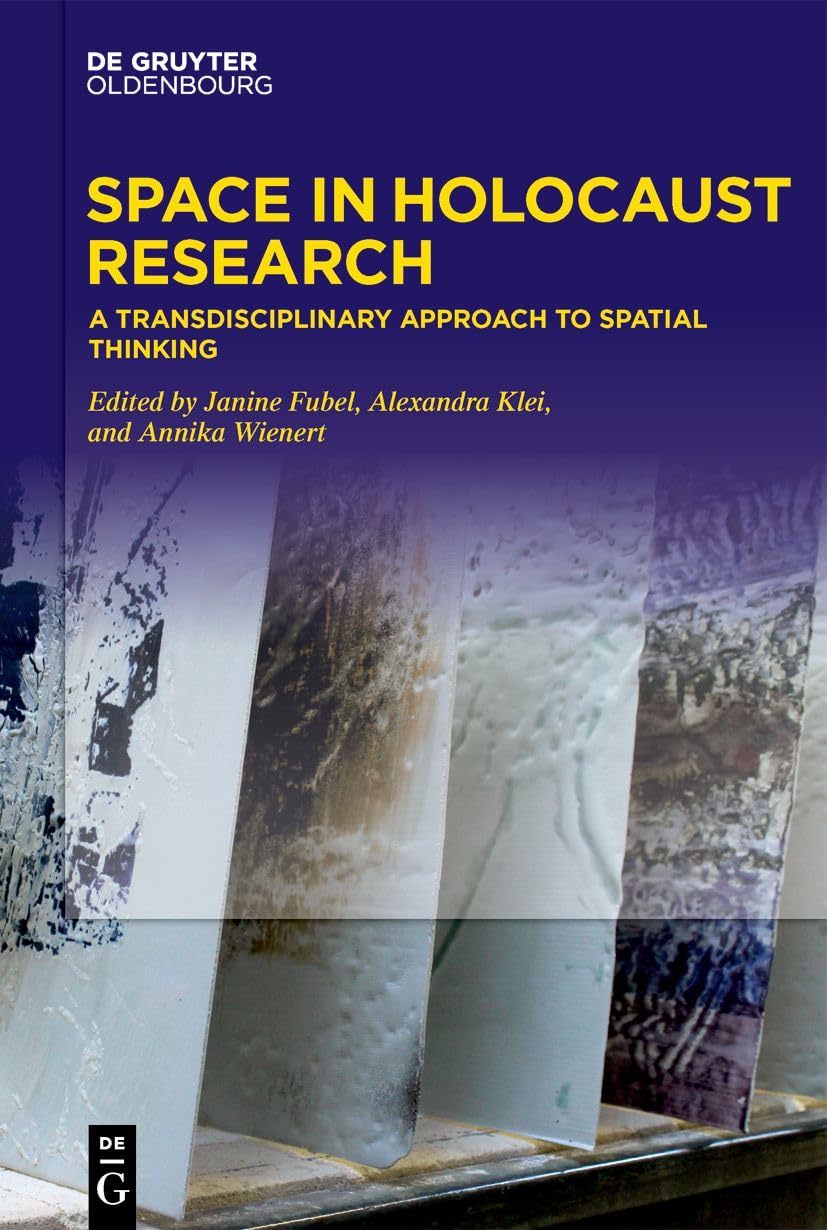 Space in Holocaust Research: A Transdisciplinary Approach to Spatial Thinking (De Gruyter Oldenbourg: Fondation Pour La Mémoire De La Shoah) German history