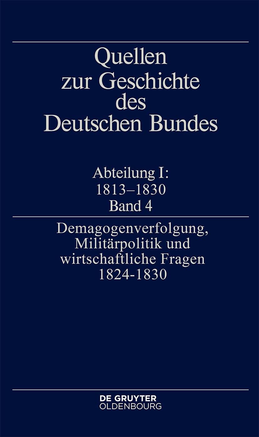 Demagogenverfolgung, Militärpolitik und wirtschaftliche Fragen 1824–1830: Fur Die Historiche Kommission Bei Der Bayerischen Akademie Der ... (Quellen zur Geschichte des Deutschen Bundes) Politics & History