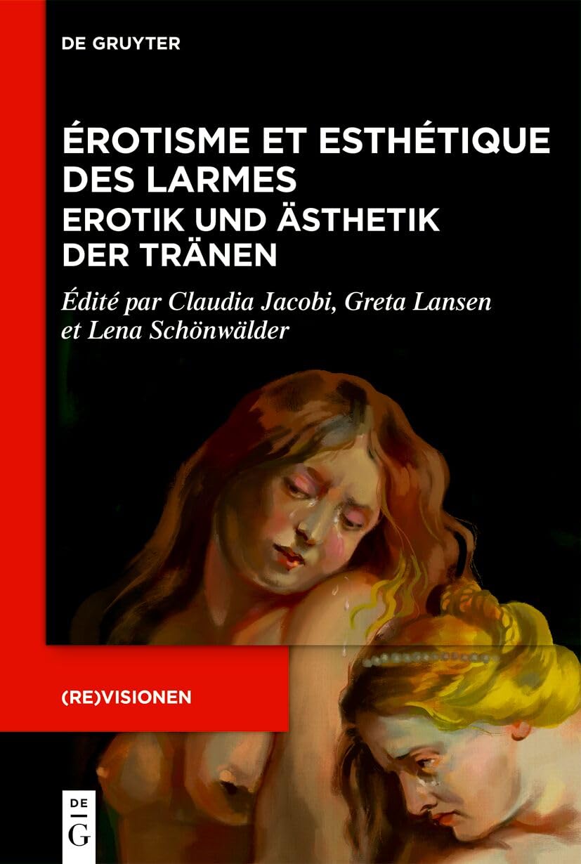 Érotisme Et Esthétique Des Larmes / Erotik Und Ästhetik Der Tränen: Études Sur La Prose Française, Xviie–xixe S. / ... Französischen Prosa, 17.–19. Jh. book