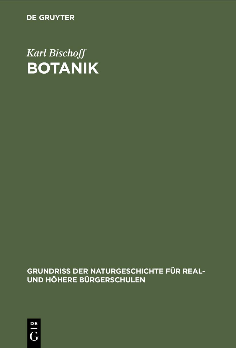 Botanik: Aus Grundriss Der Naturgeschichte Für Real Und Höhere Bürgerschulen (Grundriss der Naturgeschichte für Real- und höhere Bürgerschulen, Abt. 1, Band 1) Reference Books
