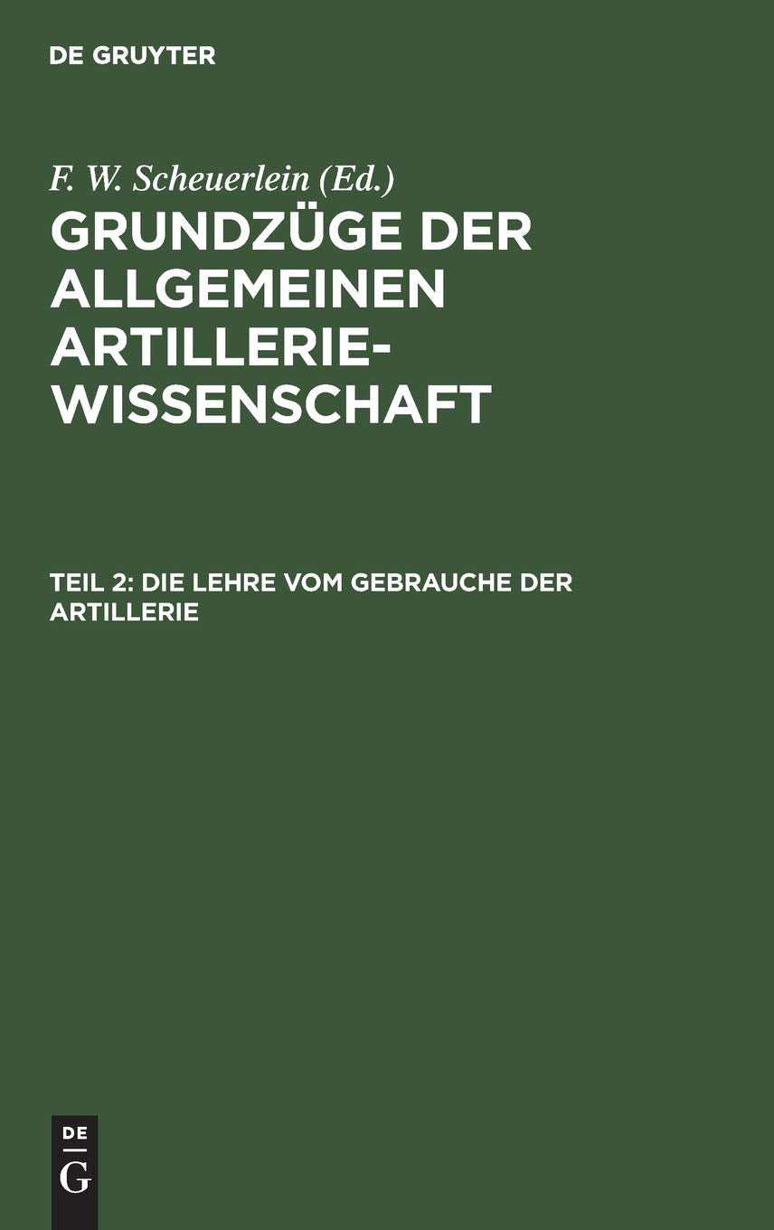 Die Lehre vom Gebrauche der Artillerie: Aus Grundzüge Der Allgemeinen Artilleriewissenschaft (Grundzüge der allgemeinen Artilleriewissenschaft, Band 2) Business, Finance & Career