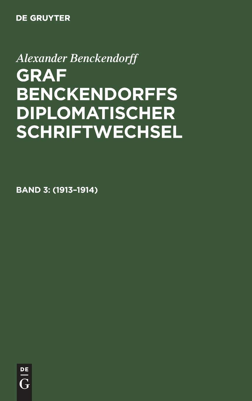 1913–1914: Aus Graf Benckendorffs Diplomatischer Schriftwechsel (Alexander Benckendorff: Graf Benckendorffs Diplomatischer Schriftwechsel, Band 3) Politics & History