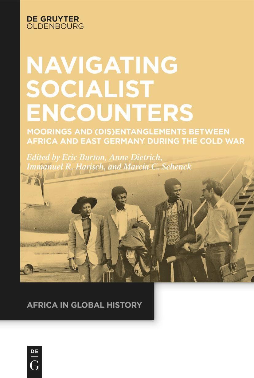 Navigating Socialist Encounters: Moorings and (Dis)Entanglements between Africa and East Germany during the Cold War (Africa in Global History, 2) German history