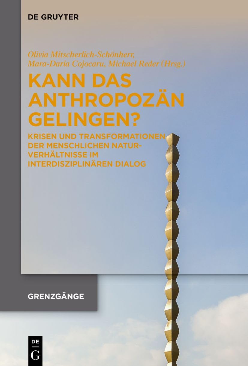 Kann das Anthropozän gelingen?: Krisen und Transformationen der menschlichen Naturverhältnisse im interdisziplinären Dialog (Grenzgänge, 4) Philosophy