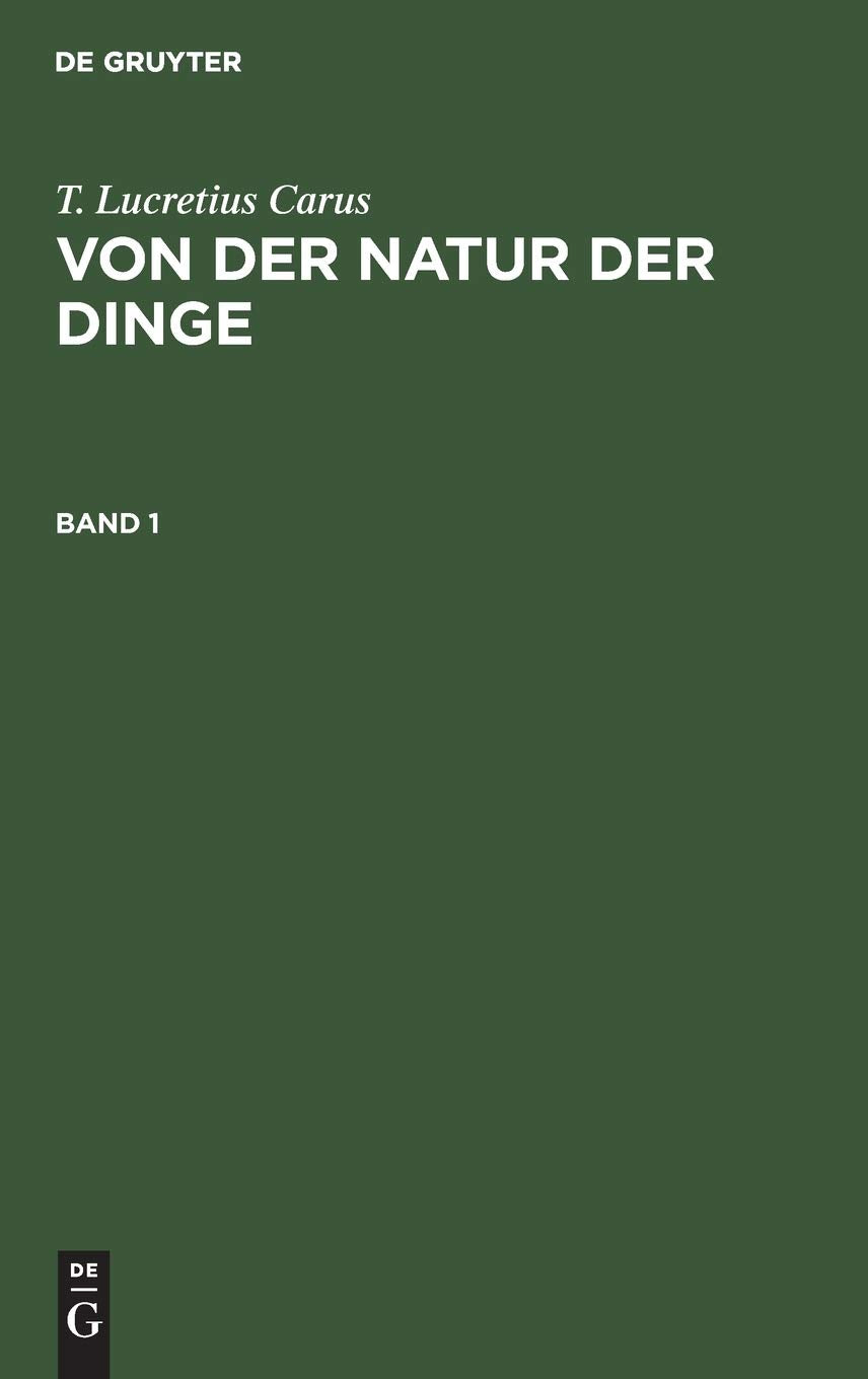 T. Lucretius Carus: Von der Natur der Dinge. Band 1 Philosophy