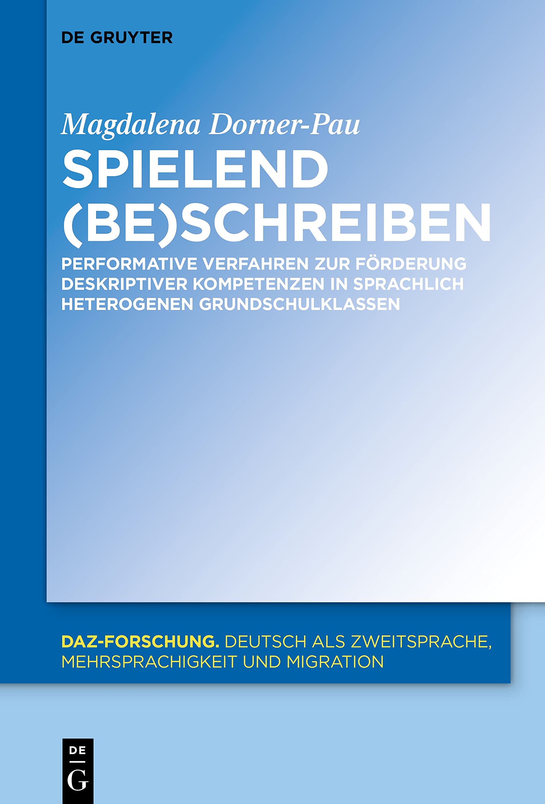 Spielend (be)schreiben: Performative Verfahren zur Förderung deskriptiver Kompetenzen in sprachlich heterogenen Grundschulklassen (DaZ-Forschung , 26, Band 26) Social Sciences