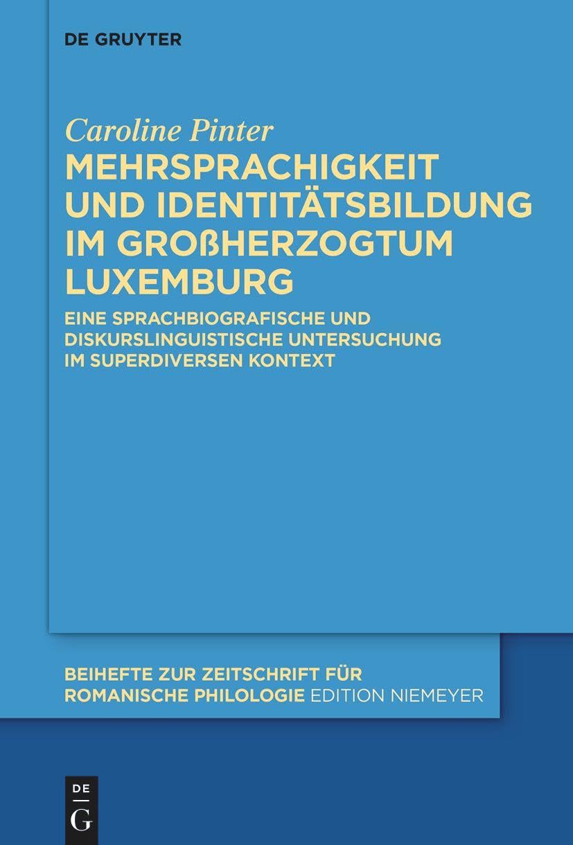 Mehrsprachigkeit und Identitätsbildung im Großherzogtum Luxemburg: Eine sprachbiografische und diskurslinguistische Untersuchung im superdiversen ... Zeitschrift für romanische Philologie, 482) Social Sciences
