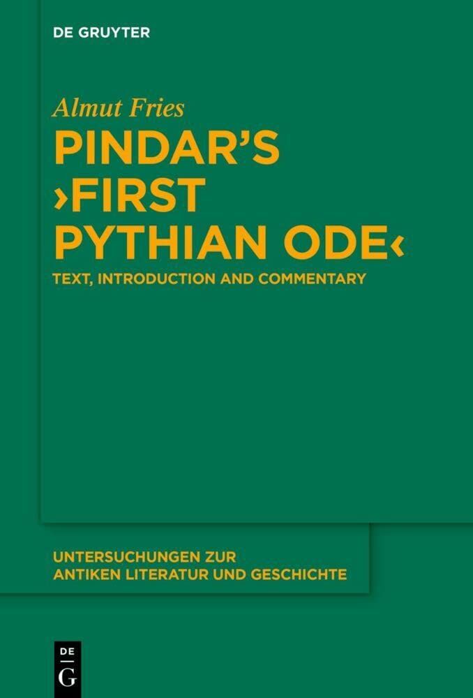 Pindar’s ›First Pythian Ode‹: Text, Introduction and Commentary (Untersuchungen zur antiken Literatur und Geschichte, 151) Poetry