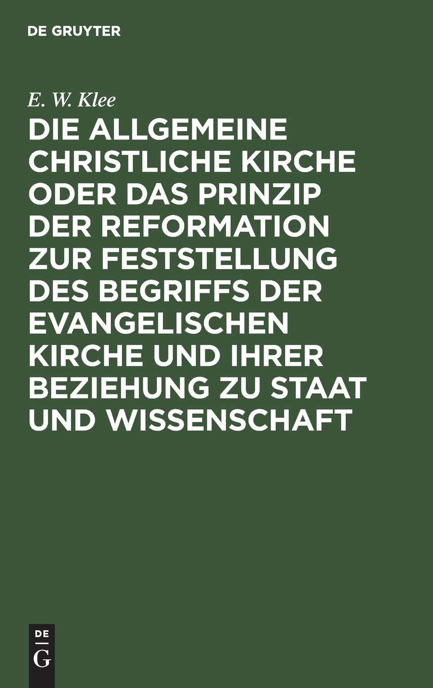 Die allgemeine christliche Kirche oder das Prinzip der Reformation zur Feststellung des Begriffs der Evangelischen Kirche und ihrer Beziehung zu Staat und Wissenschaft Business & Technology