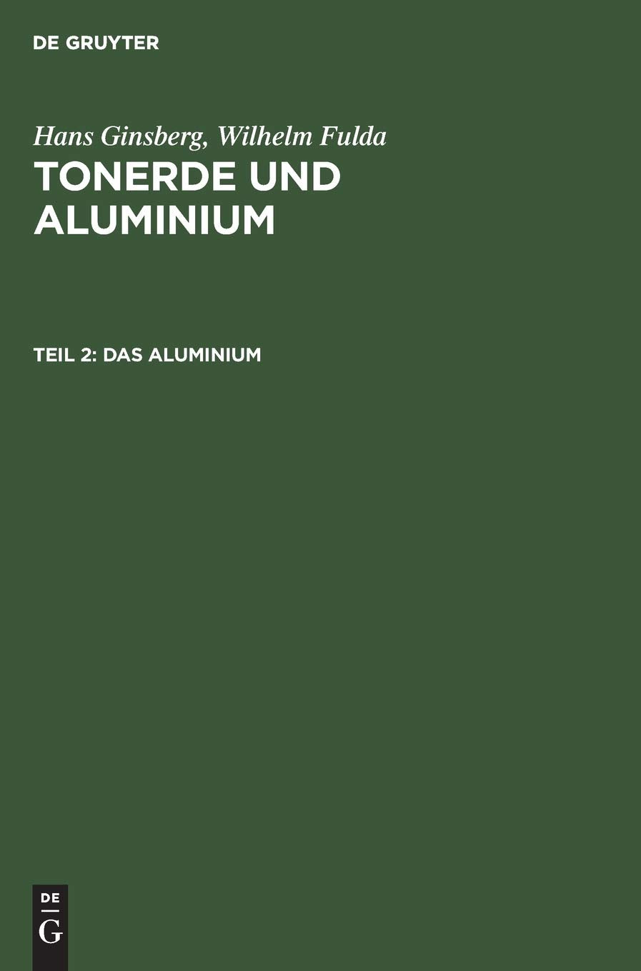 Das Aluminium: Mit 43 Tabellen, Aus; Tonerde Und Aluminium; Ergebnisse Und Erfahrungen Aus Der Betriebspraxis 1920 - 1950 Natural Sciences