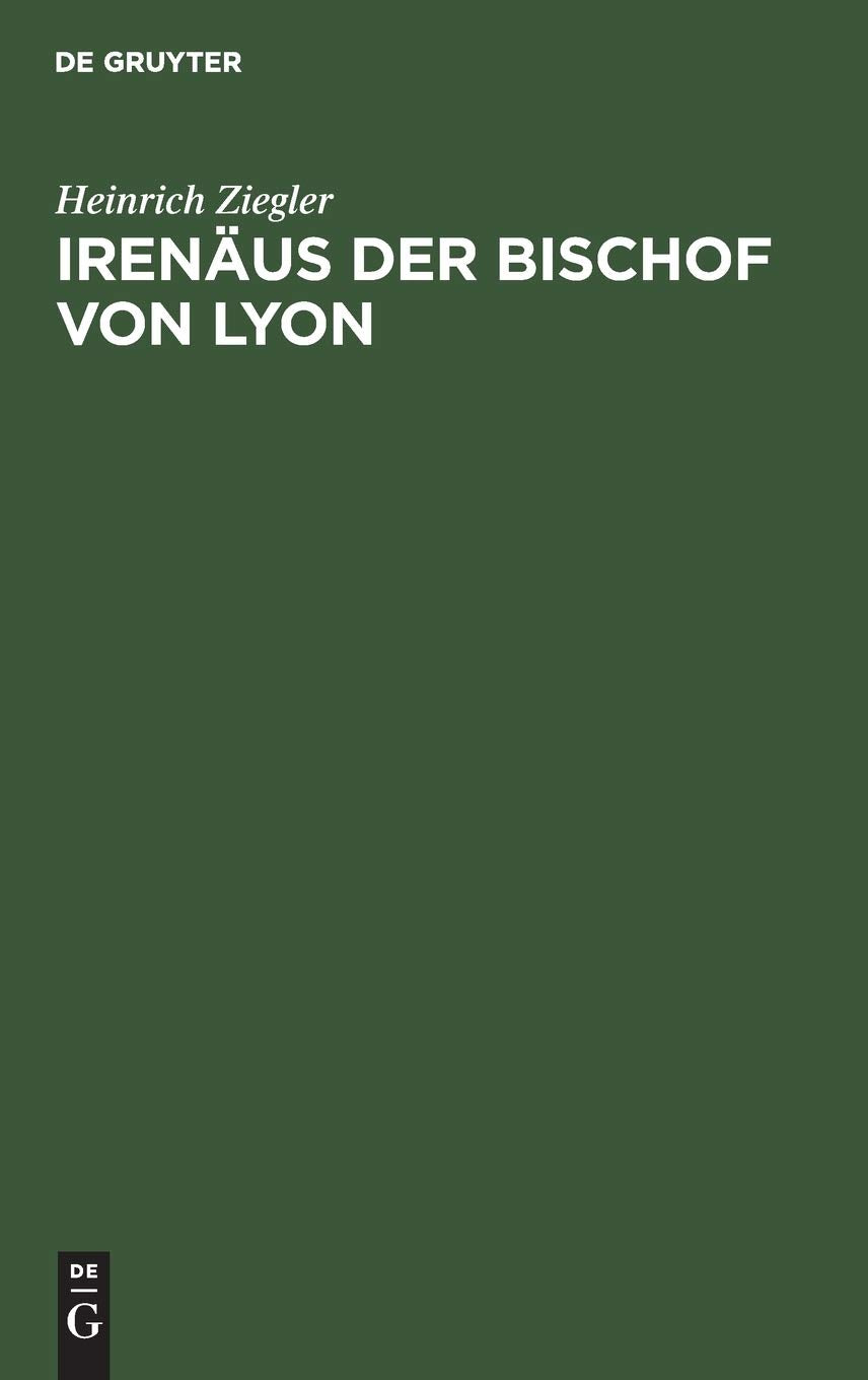 Irenäus der Bischof von Lyon: Ein Beitrag zur Entstehungsgeschichte der altkatholischen Kirche Politics & History