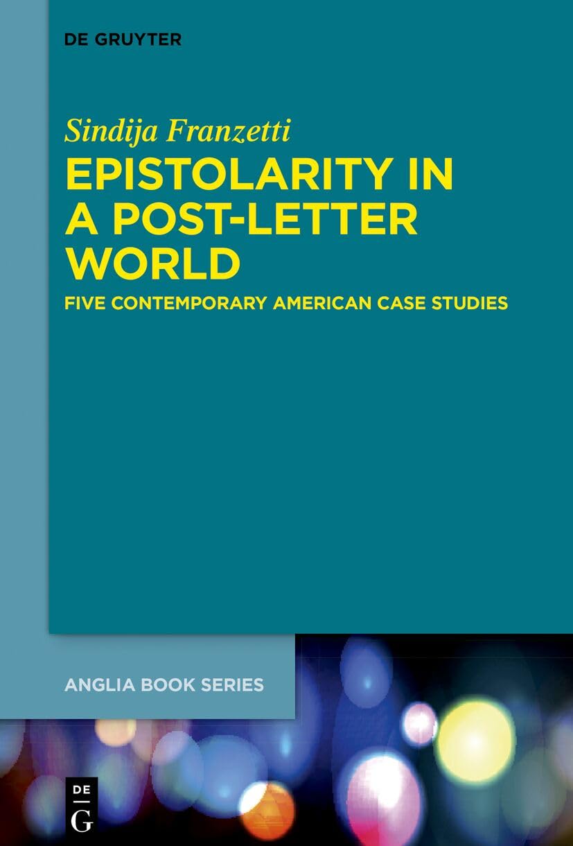 Epistolarity in a Post-Letter World: Five Contemporary American Case Studies (Buchreihe der Anglia / Anglia Book Series, 83) Essays & Short Stories