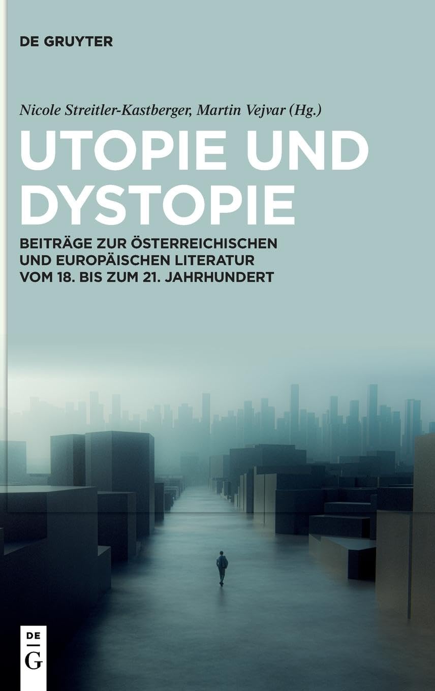 Utopie und Dystopie: Beiträge zur österreichischen und europäischen Literatur vom 18. bis zum 21. Jahrhundert Social Sciences