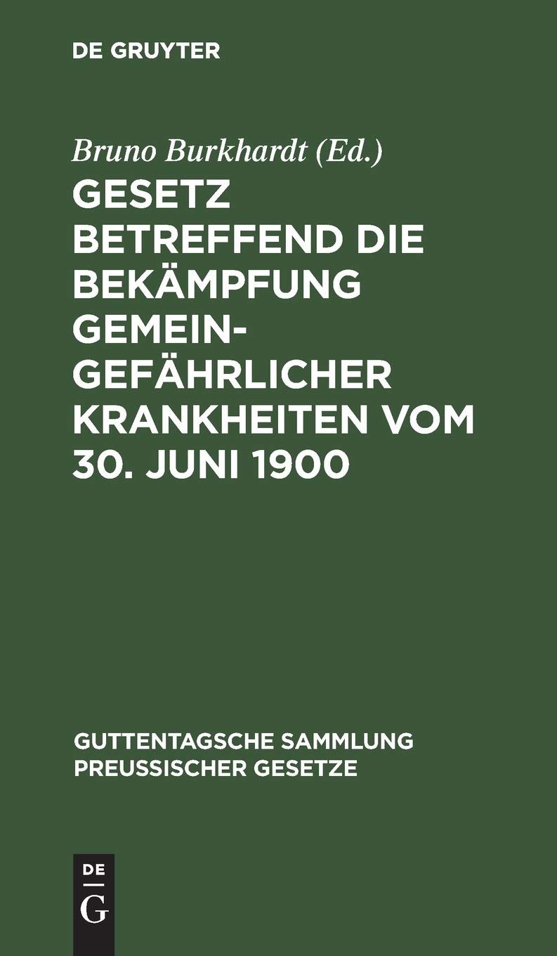 Gesetz betreffend die Bekämpfung gemeingefährlicher Krankheiten vom 30. Juni 1900: Text-Ausg. mit Anm. und Sachreg. (Guttentagsche Sammlung preußischer Gesetze, 56, Band 56) Law