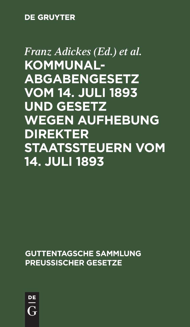 Kommunalabgabengesetz vom 14. Juli 1893 und Gesetz wegen Aufhebung direkter Staatssteuern vom 14. Juli 1893: Textausgabe mit Anmerkungen und ... Sammlung preußischer Gesetze, 14, Band 14) Law
