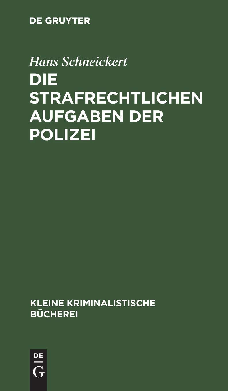 Die strafrechtlichen Aufgaben der Polizei: Für den Polizeiunterricht und die Polizeipraxis (Kleine kriminalistische Bücherei, 1, Band 1) Law