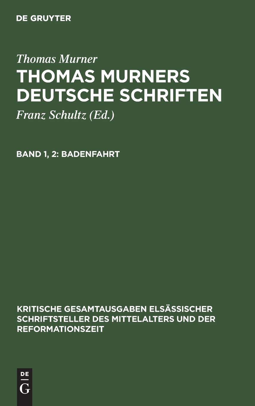 Badenfahrt: Aus: Deutsche Schriften Thomas Murners Deutsche Schriften - Mit Den Holzschnitten Der Erstdrucke (Kritische Gesamtausgaben elsässischer ... und der Reformationszeit, Band 1) Social Sciences