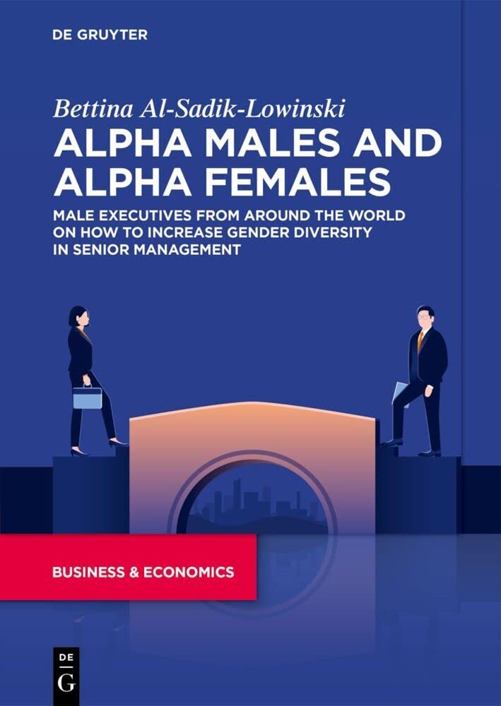 Alpha Males and Alpha Females: Male executives from around the world on how to increase gender diversity in senior management (Business & Economics) Law