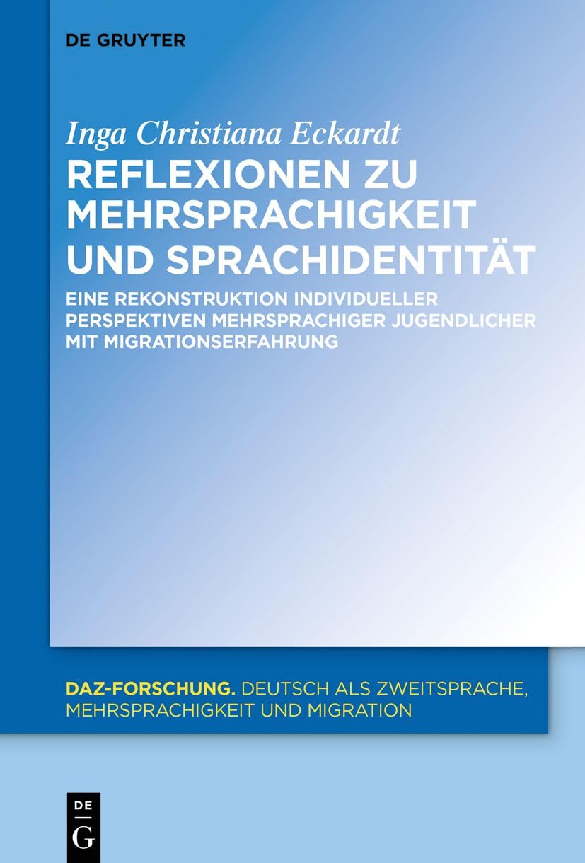 Reflexionen zu Mehrsprachigkeit und Sprachidentität: Eine Rekonstruktion individueller Perspektiven mehrsprachiger Jugendlicher mit Migrationserfahrung (DaZ-Forschung , 28) Social Sciences
