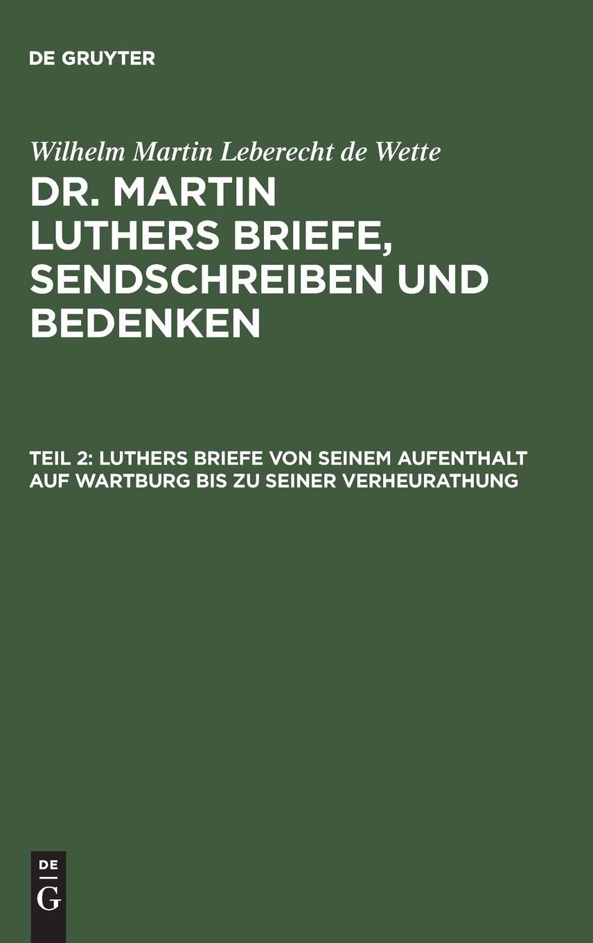 Luthers Briefe von seinem Aufenthalt auf Wartburg bis zu seiner Verheurathung: Mit zwey nachgezeichneten Briefen in Steindruck (Dr. Martin Luthers Briefe, Sendschreiben und Bedenken) Business & Technology