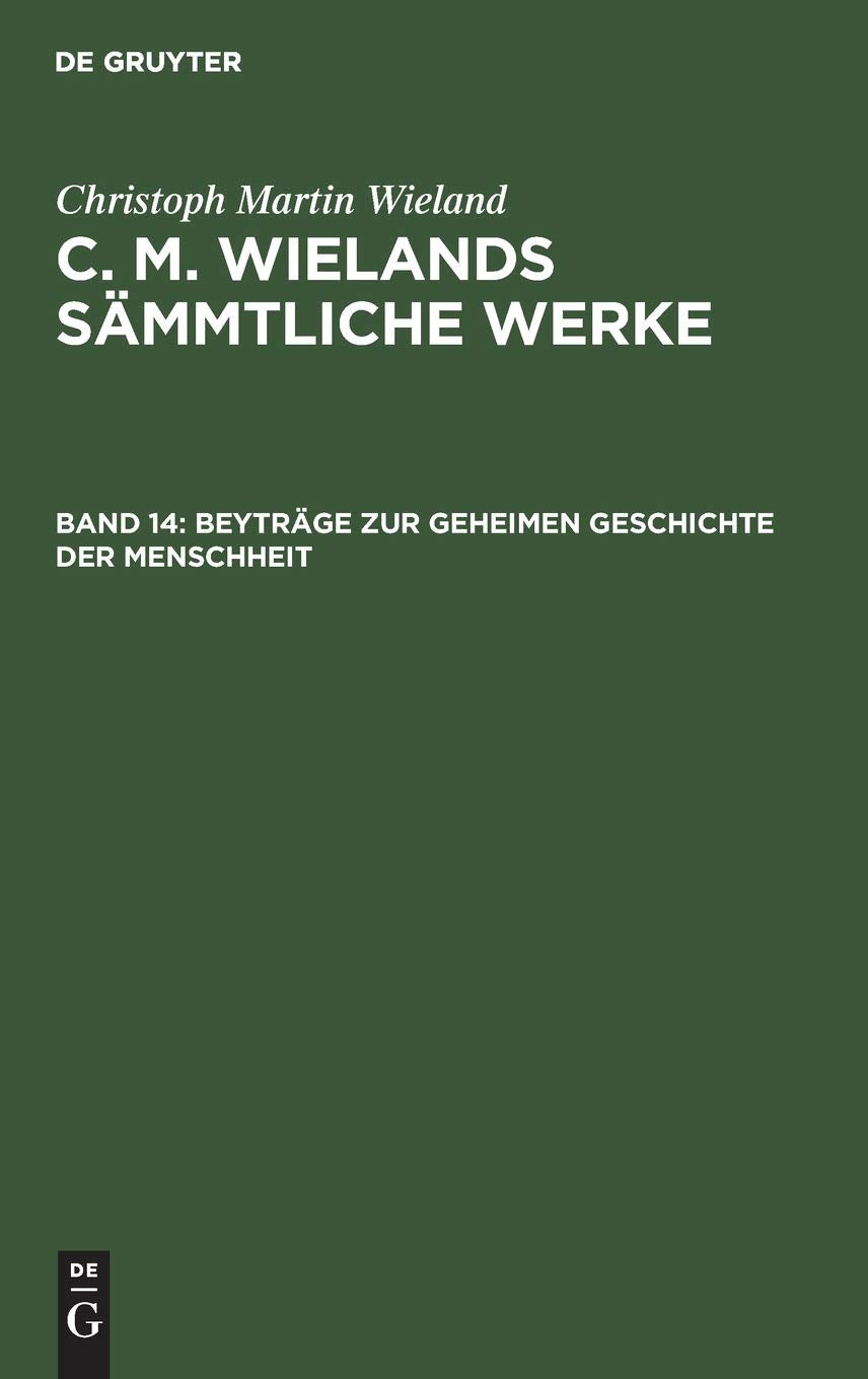 Beyträge zur geheimen Geschichte der Menschheit: Aus C. M. Wieland's Sämmtliche Werke (Christoph Martin Wieland: C. M. Wielands Sämmtliche Werke, Band 14) Philosophy