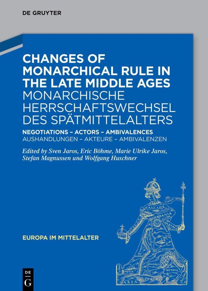 Changes of Monarchical Rule in the Late Middle Ages / Monarchische Herrschaftswechsel des Spätmittelalters: Negotiations – Actors – Ambivalences / ... – Ambivalenzen (Europa im Mittelalter, 44) Politics & History