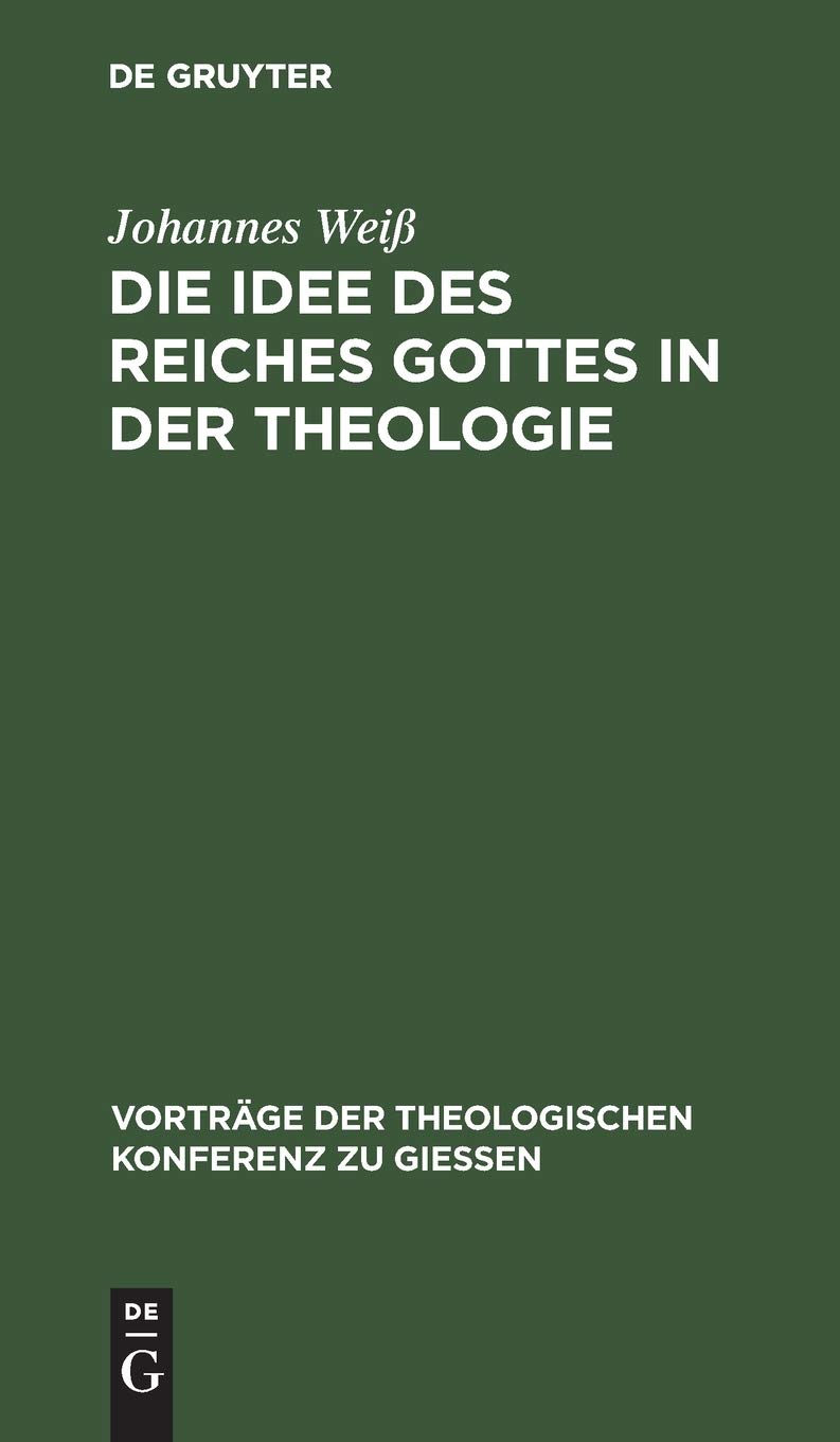 Die Idee des Reiches Gottes in der Theologie (Vorträge der Theologischen Konferenz zu Giessen, 16, Band 16) Religion & Esotericism