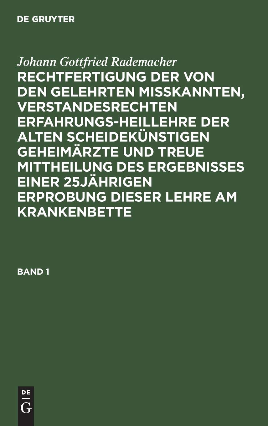 Johann Gottfried Rademacher: Rechtfertigung der von den Gelehrten misskannten, verstandesrechten Erfahrungsheillehre der alten scheidekünstigen ... dieser Lehre am Krankenbette. Band 1: Bd. 1 Medicine