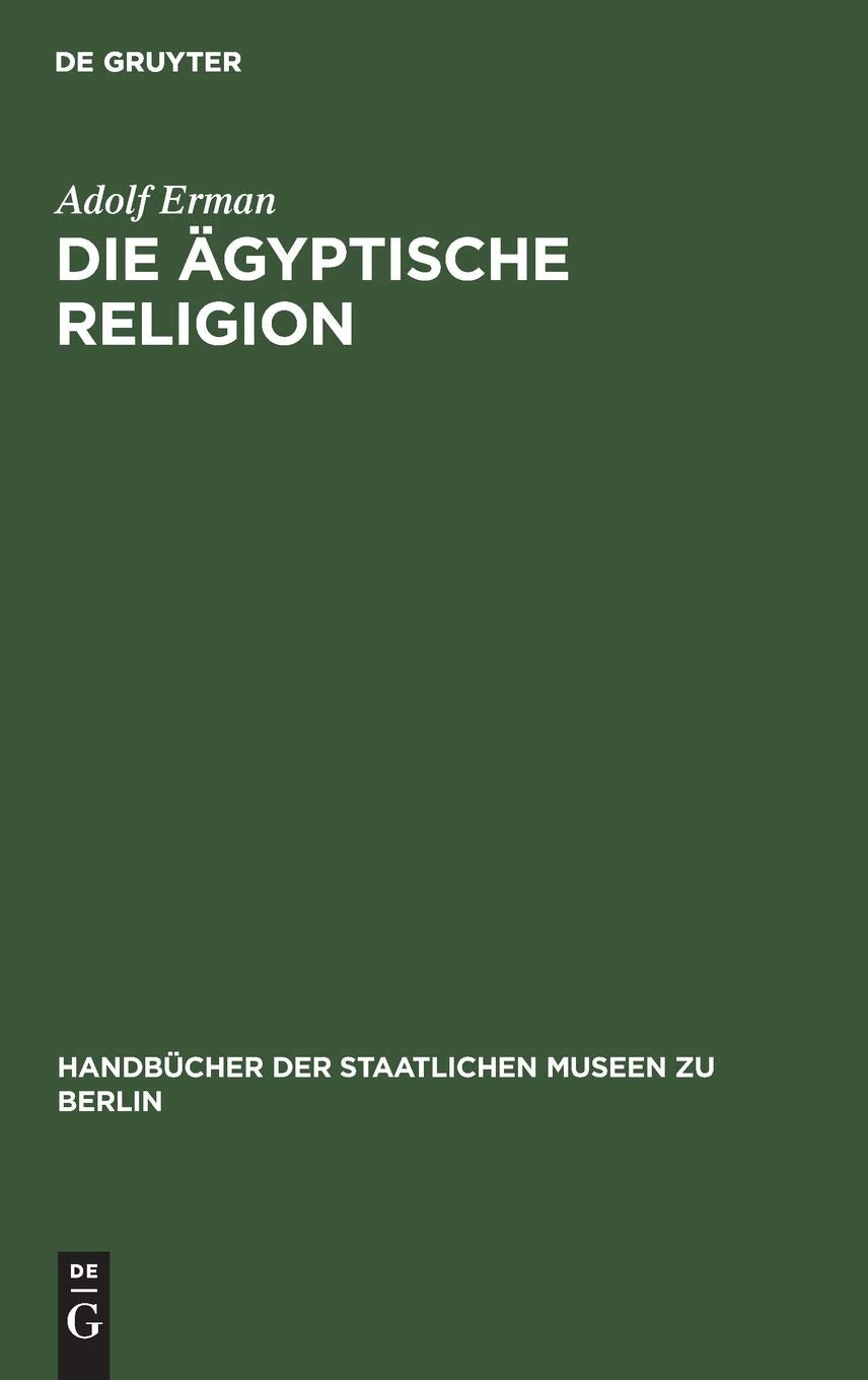 Die ägyptische Religion (Handbücher der Staatlichen Museen zu Berlin, 9, Band 9) Politics & History