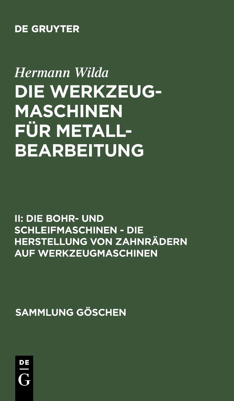 Die Bohr- und Schleifmaschinen – Die Herstellung von Zahnrädern auf Werkzeugmaschinen: Die Herstellung Von Zahnradern Auf Werkzeugmaschinen (Sammlung Göschen, 562, Band 562) Business & Technology