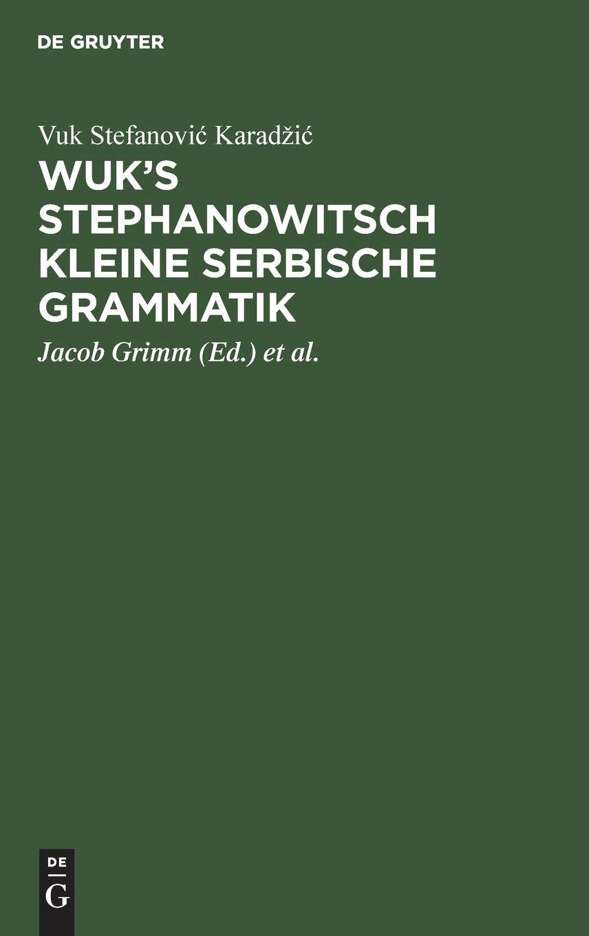 Wuk's Stephanowitsch kleine serbische Grammatik: Nebst Bemerkungen über die neueste Auffassung langer Heldenlieder aus dem Munde des serbischen Volks, ... Uebersicht des merkwürdigsten jener Lieder Social Sciences